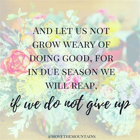 And Let Us Not Grow Weary Of Doing Good For In Due Season We Will Reap