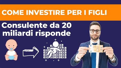 Come Investire Per I Figli Consulente Da Miliardi Risponde Youtube