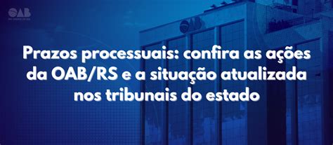 Oab Rs Prazos Processuais Confira As A Es Da Oab Rs E A Situa O