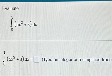 Solved Evaluate ∫01 5x2 3 Dx∫01 5x2 3 Dx Type An Integer