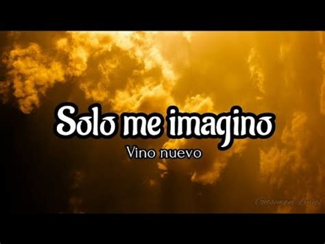 Solo Me Imagino Vino Nuevo Letra Youtube