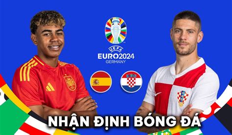 Nhận định bóng đá Tây Ban Nha vs Croatia Bảng B EURO 2024 Gã khổng