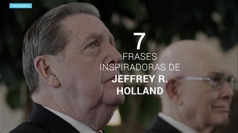 7 Frases Inspiradoras De Jeffrey R Holland Youtube