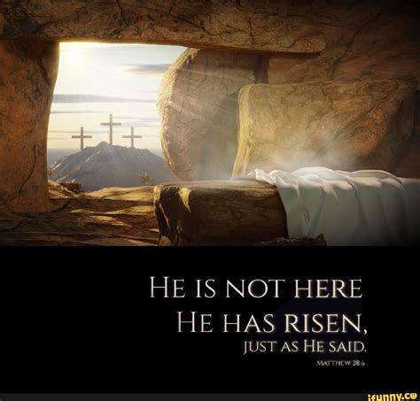 HE IS NOT HERE HE HAS RISEN JUST AS HE SAID MATTHEW 28 IFunny