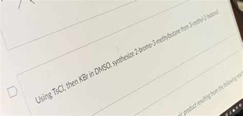 Solved Using Tscl Then Kbr In Dmso Synthesize Chegg