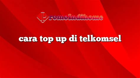 Cara Top Up Di Telkomsel Promoindihome