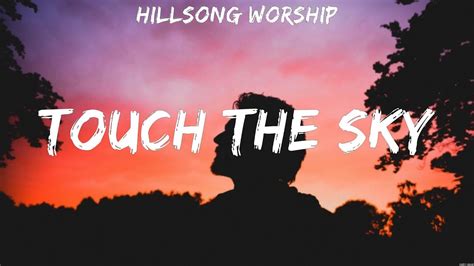 Hillsong Worship Touch The Sky Lyrics Hillsong Hillsong Worship