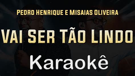 Pedro Henrique E Misaias Oliveira Vai Ser T O Lindo Karaoke