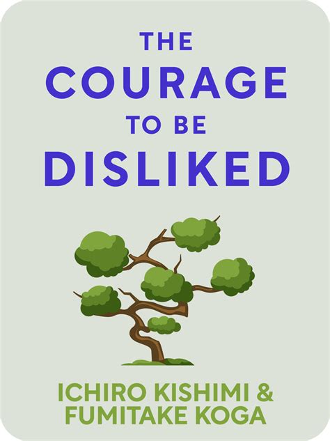 The Courage To Be Disliked Book Summary By Ichiro Kishimi And Fumitake Koga