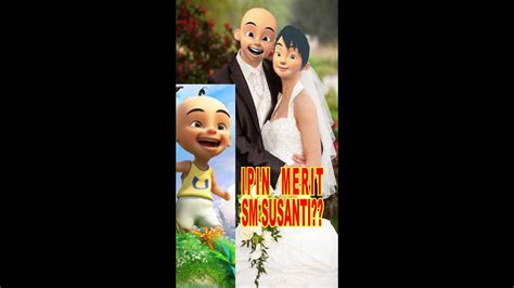 Ipin Menikah Dengan Susanti Apa Tanggapan Upin Youtube