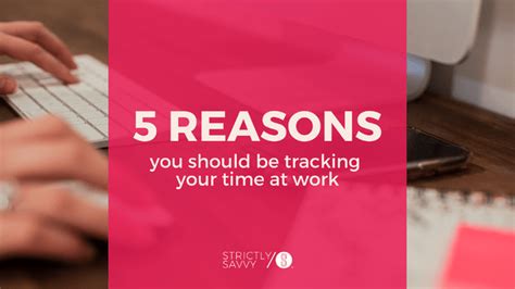 Strictly Savvy 5 Reasons You Should Be Tracking Your Time At Work