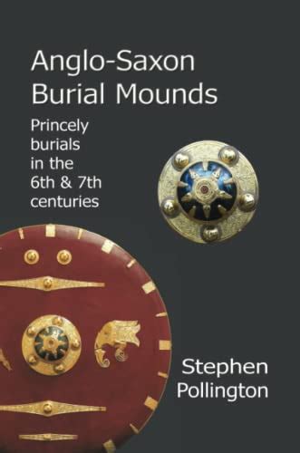 Anglo-Saxon Burial Mounds: Princely Burials in the 6th & 7th Centuries: Princely Burials in the ...