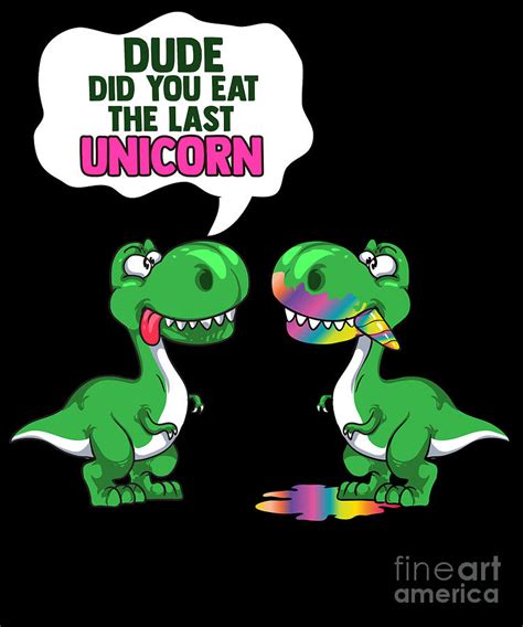 Funny Dude Did You Eat The Last Unicorn Dinosaur Digital Art By The