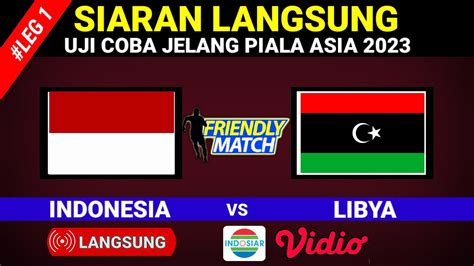 Live Indosiar Indonesia Vs Libya Leg Uji Coba Jelang Piala Asia