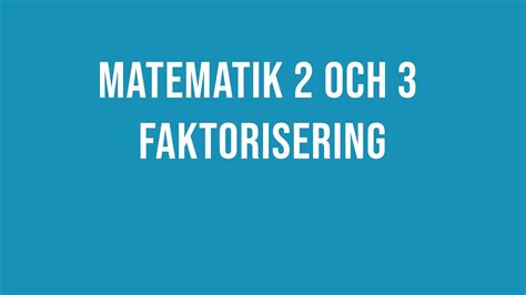 Matematik 2 (och 3) - Faktorisering - YouTube