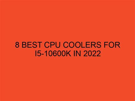 8 Best CPU Coolers For I5 10600K In 2022 In 2024 DesktopEdge