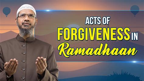 Acts Of Forgiveness In Ramadhaan Dr Zakir Naik YouTube