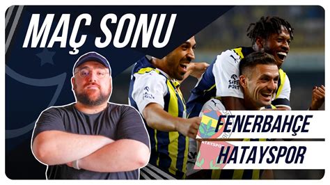 Fenerbahçe Hatayspor Maç Sonu Değerlendirmesi YouTube