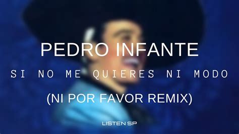 Pedro Infante Si No Me Quieres Ni Modo Remix Ni Por Favor Letra