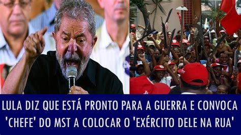 Lula Diz Que Est Pronto Para A Guerra E Convoca Chefe Do Mst A