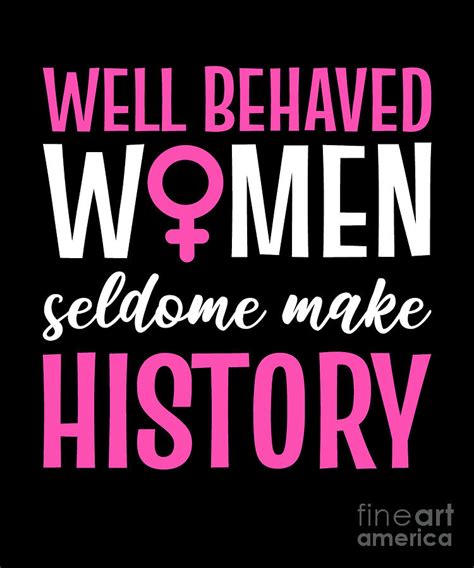 Well Behaved Women Seldom Make History Womens Day Digital Art By