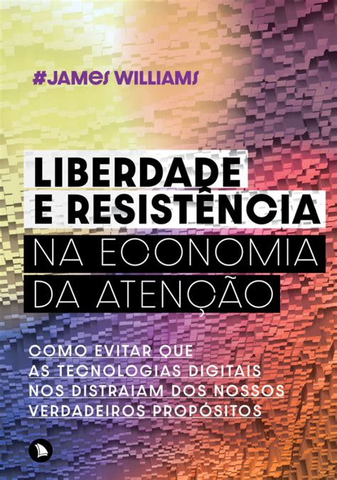 Liberdade E Resistencia Na Economia Da Atenção James Williams