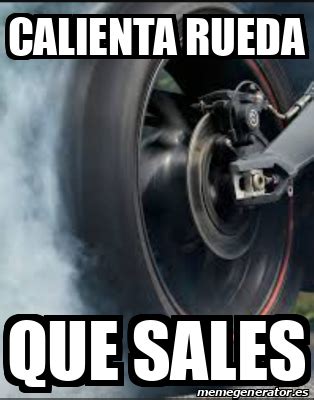 Meme Personalizado CALIENTA RUEDA Que Sales 33318149