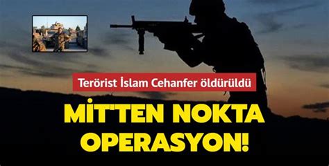 MİT ten Süleymaniye de nokta operasyon Terörist İslam Cehanfer öldürüldü