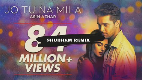 Asim Azhar Jo Tu Na Mila Shubham Remix Youtube