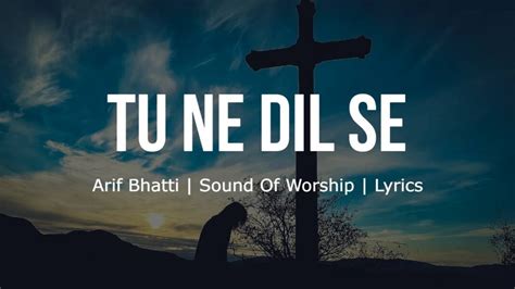 Tu Ne Dil Se Arif Bhatti Sound Of Worship Lyrics Yeshua Now