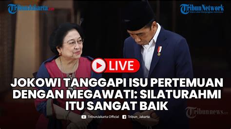 Jokowi Tanggapi Isu Pertemuan Dengan Megawati Silaturahmi Itu Sangat