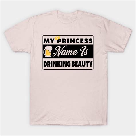 My Princess Name Is Drinking Beauty Drinking Funny T Shirt Teepublic