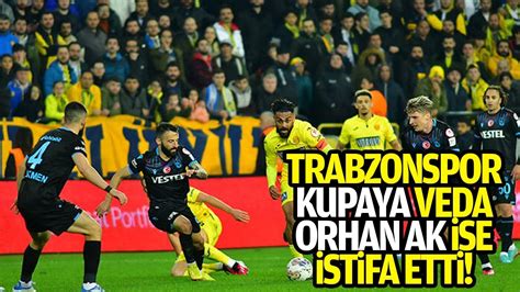 Trabzonspor Kupaya Veda Orhan Ak Trabzonspor Dan Istifa Etti Youtube