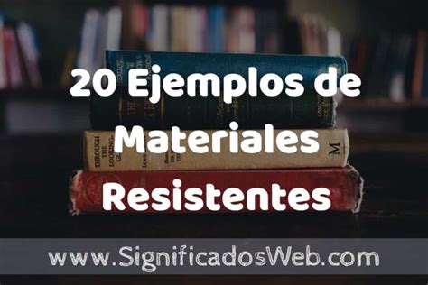 20 Ejemplos de Materiales Resistentes Tipos Definición y Análisis