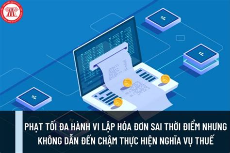 Phạt Hành Vi Lập Hóa đơn Sai Thời điểm Nhưng Không Dẫn đến Chậm Thực