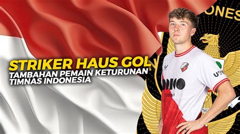 Tambahan Amunisi Baru Pemain Keturunan Timnas Indonesia Striker Haus