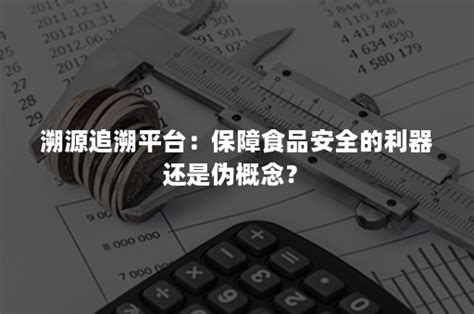 溯源追溯平台：保障食品安全的利器还是伪概念？ 爱创科技