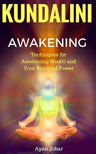 Kundalini Awakening Techniques For Awakening Shakti And Your Spiritual