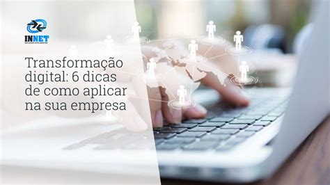 Transformação Digital 6 Dicas De Como Aplicar Na Sua Empresa