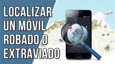 Como Localizar Mi Celular Robado Por Gmail Como Rastrear Un Celular