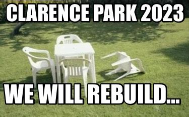 Meme Creator Funny Clarence Park We Will Rebuild Meme