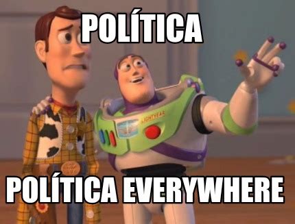 Meme Maker Pol Tica Pol Tica Everywhere Meme Generator