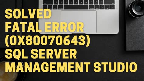 Solved Fatal Error During Installation 0x80070643 SQL Server