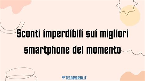 Sconti Imperdibili Sui Migliori Smartphone Del Momento