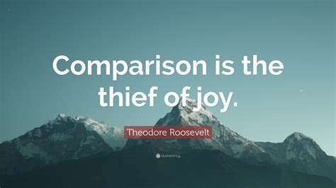 Theodore Roosevelt Quote “comparison Is The Thief Of Joy ”