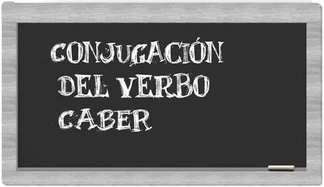 Conjugación del verbo caber en español