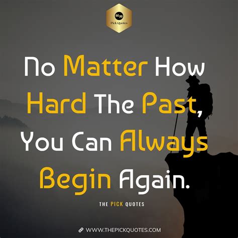 No Matter How Hard The Past You Can Always Begin Again