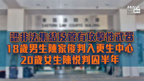 【反修例風波】認非法集結及管有攻擊性武器 18歲男生判入更生中心、20歲女生判囚半年 焦點新聞 港人講地