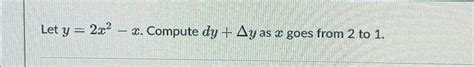 Solved Let Y 2x2 X ﻿compute Dy Δy ﻿as X ﻿goes From 2 ﻿to