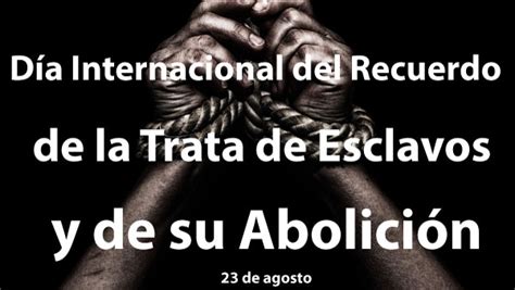 D A Internacional Del Recuerdo Trata De Esclavos Y Su Abolici N D As